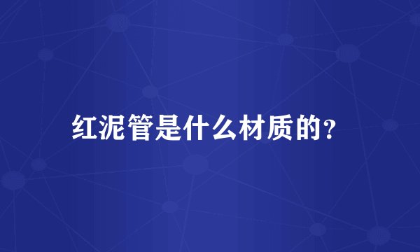 红泥管是什么材质的？