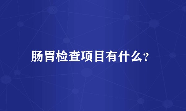 肠胃检查项目有什么？