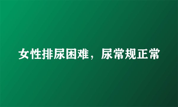 女性排尿困难，尿常规正常