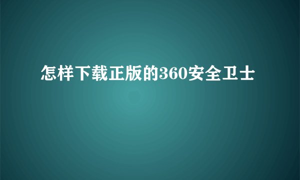 怎样下载正版的360安全卫士