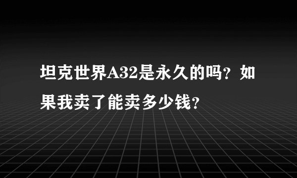 坦克世界A32是永久的吗？如果我卖了能卖多少钱？