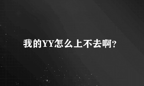 我的YY怎么上不去啊？