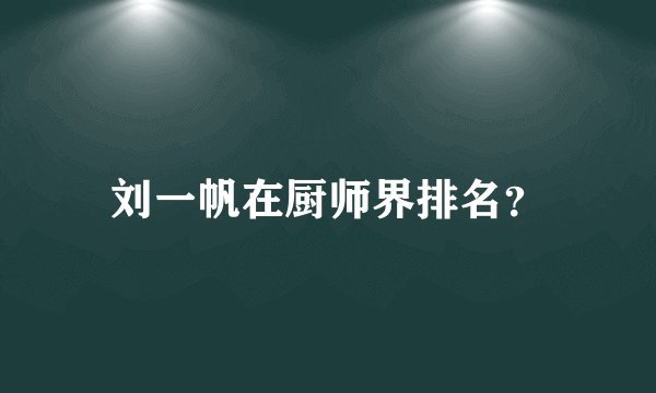 刘一帆在厨师界排名？