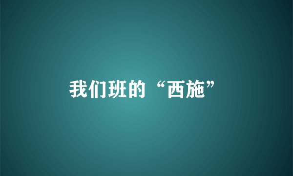 我们班的“西施”