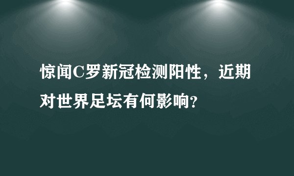惊闻C罗新冠检测阳性，近期对世界足坛有何影响？