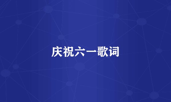 庆祝六一歌词