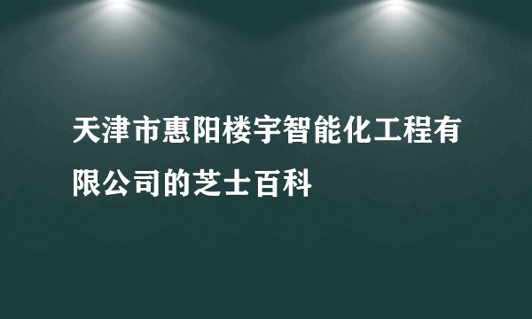 天津市惠阳楼宇智能化工程有限公司的芝士百科