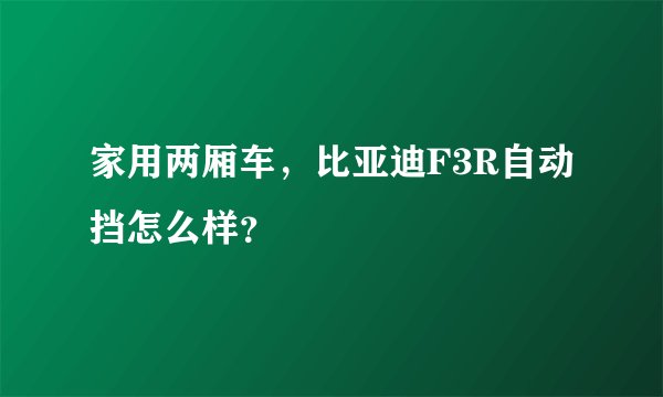 家用两厢车，比亚迪F3R自动挡怎么样？