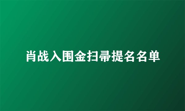 肖战入围金扫帚提名名单