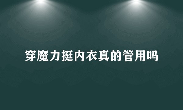 穿魔力挺内衣真的管用吗
