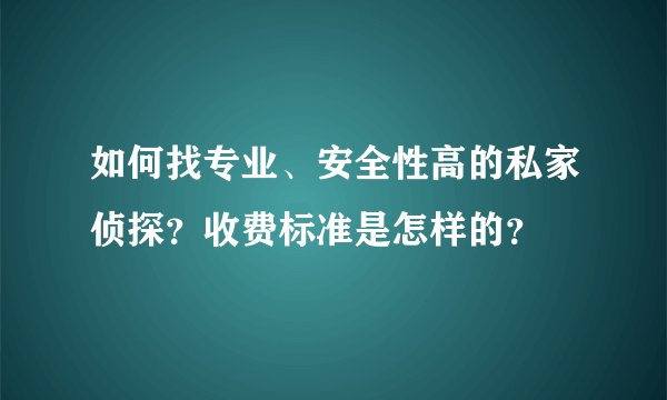 如何找专业、安全性高的私家侦探？收费标准是怎样的？