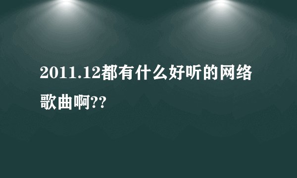 2011.12都有什么好听的网络歌曲啊??