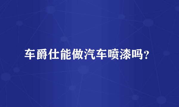 车爵仕能做汽车喷漆吗？