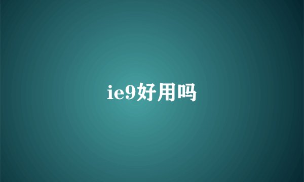 ie9好用吗