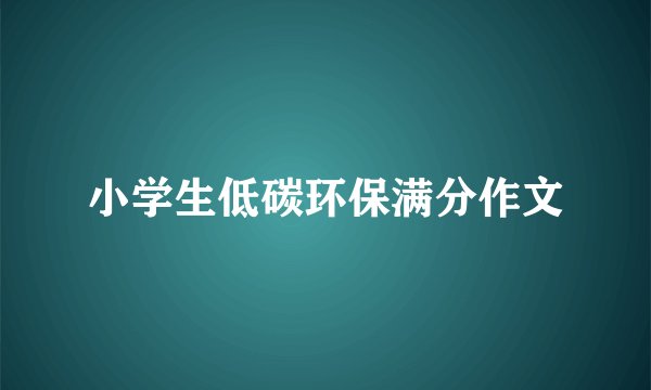 小学生低碳环保满分作文