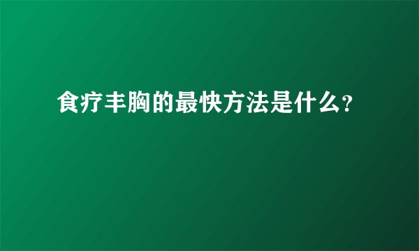 食疗丰胸的最快方法是什么？