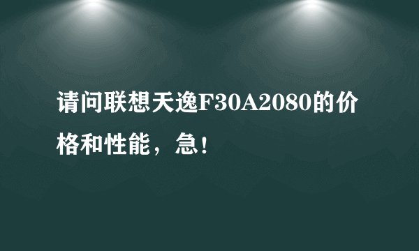 请问联想天逸F30A2080的价格和性能，急！