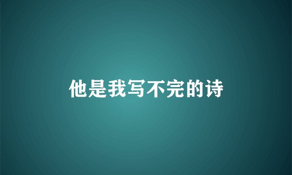 他是我写不完的诗