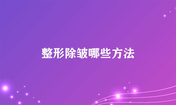 整形除皱哪些方法
