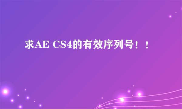 求AE CS4的有效序列号！！