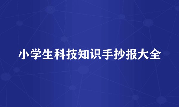 小学生科技知识手抄报大全