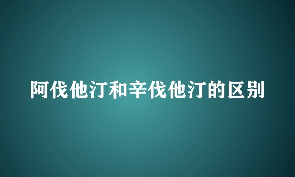 阿伐他汀和辛伐他汀的区别