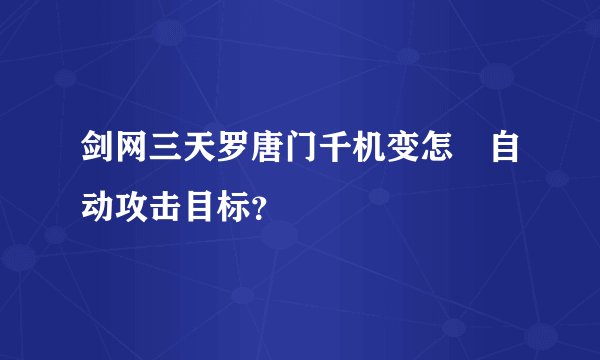 剑网三天罗唐门千机变怎麼自动攻击目标？