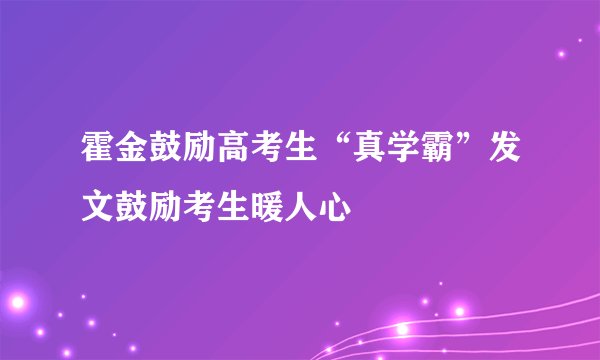 霍金鼓励高考生“真学霸”发文鼓励考生暖人心