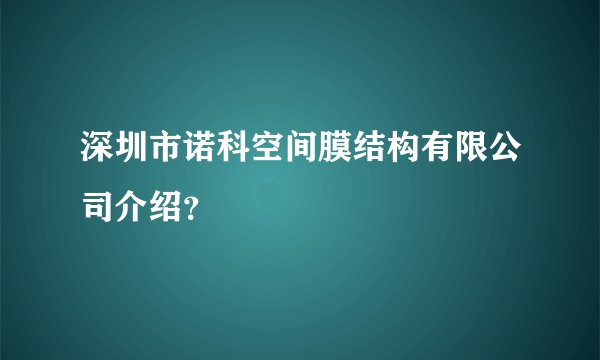 深圳市诺科空间膜结构有限公司介绍？