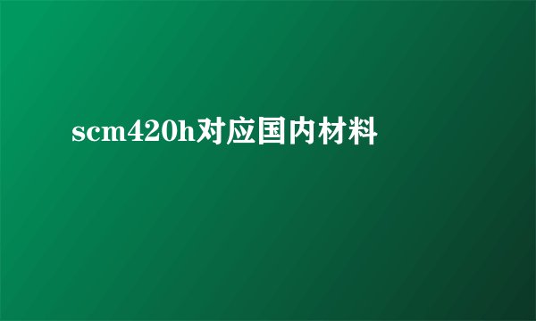 scm420h对应国内材料