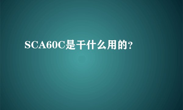 SCA60C是干什么用的？
