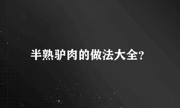 半熟驴肉的做法大全？
