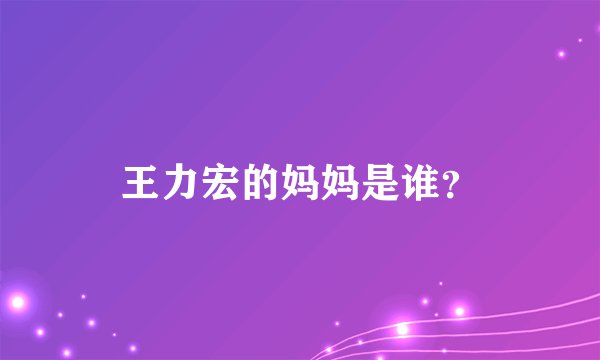 王力宏的妈妈是谁？