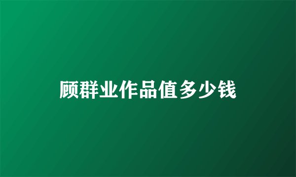 顾群业作品值多少钱