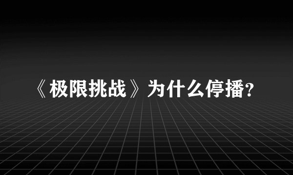 《极限挑战》为什么停播？