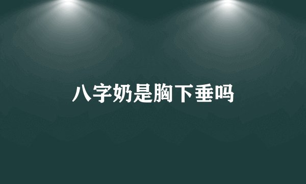 八字奶是胸下垂吗