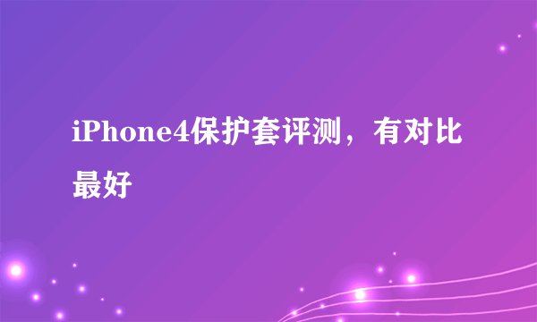 iPhone4保护套评测，有对比最好