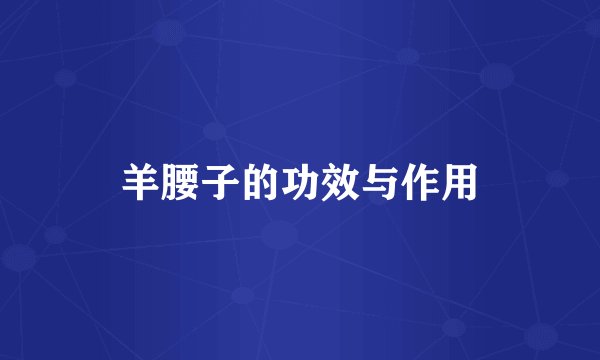 羊腰子的功效与作用