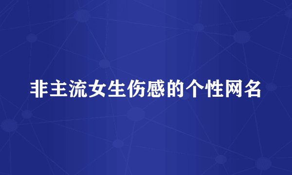 非主流女生伤感的个性网名
