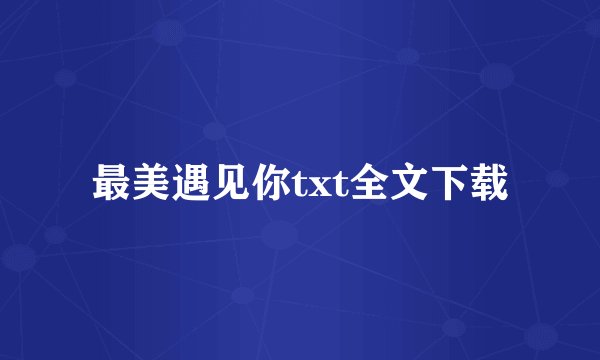 最美遇见你txt全文下载