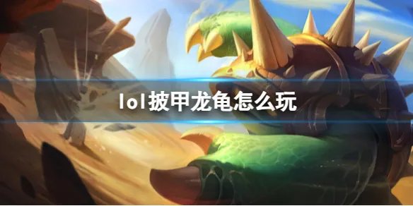 《英雄联盟》披甲龙龟玩法攻略