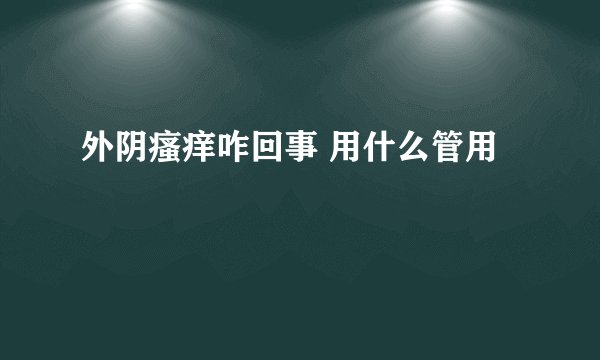 外阴瘙痒咋回事 用什么管用