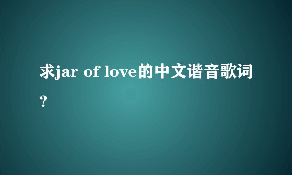 求jar of love的中文谐音歌词？