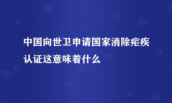 中国向世卫申请国家消除疟疾认证这意味着什么