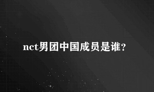 nct男团中国成员是谁？