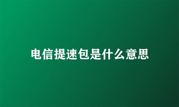 电信提速包是什么意思