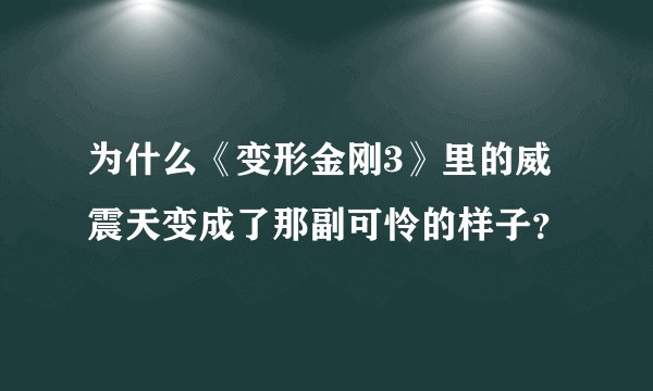 为什么《变形金刚3》里的威震天变成了那副可怜的样子？