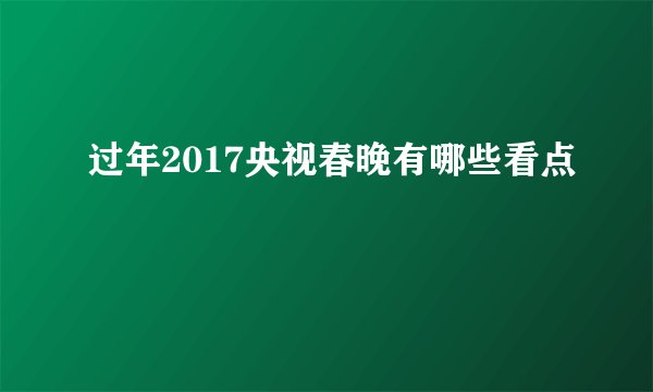 过年2017央视春晚有哪些看点
