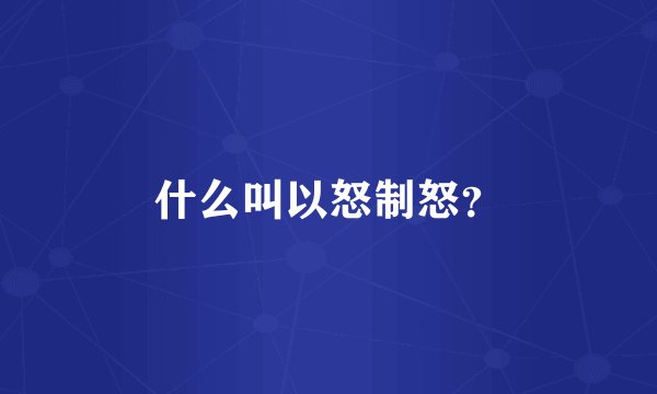 什么叫以怒制怒？