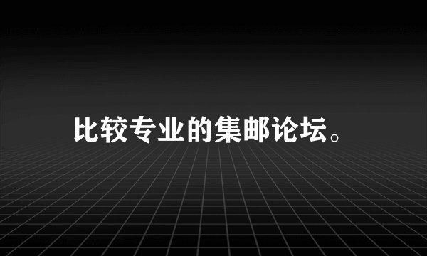 比较专业的集邮论坛。